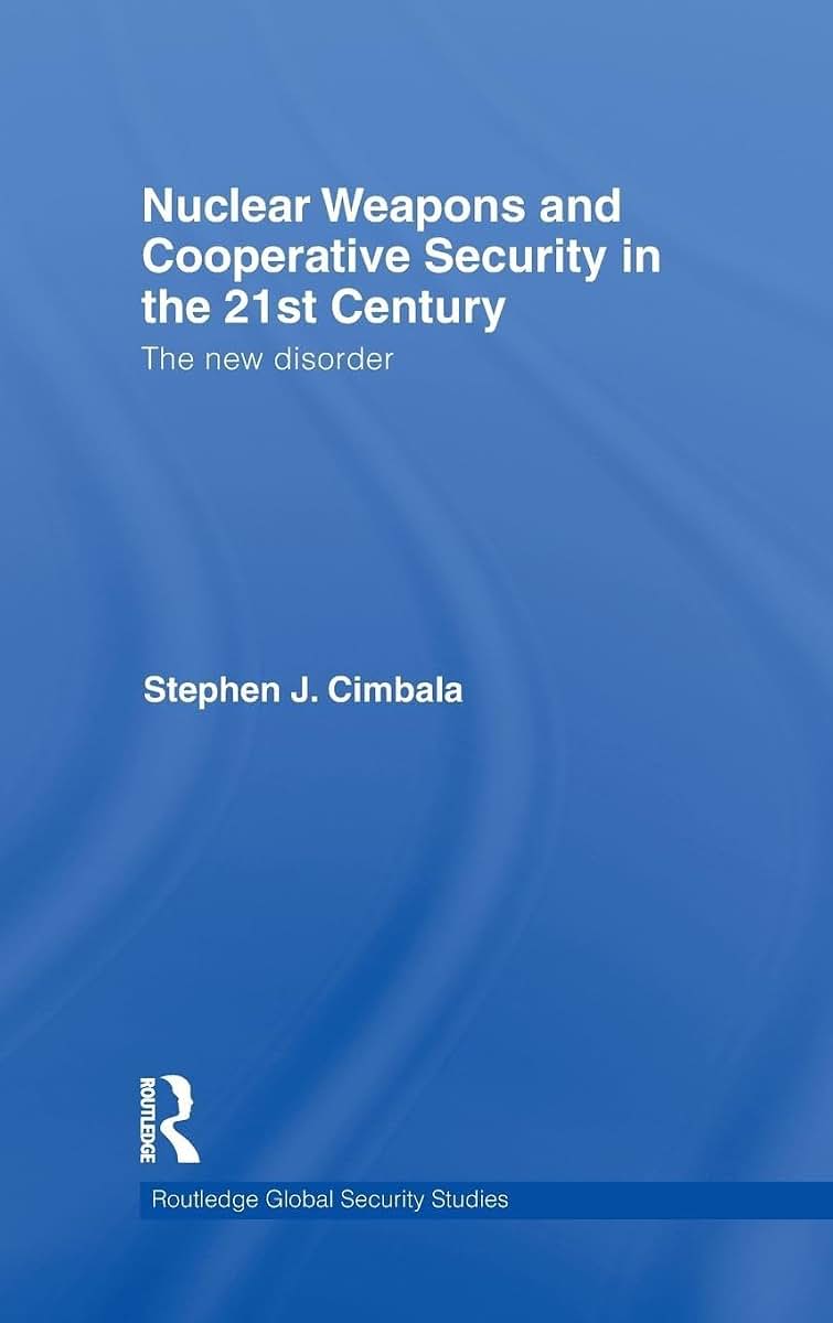 Nuclear Weapons and Cooperative Security in the 21st Century: The New Disorder (Routledge Global Security Studies)