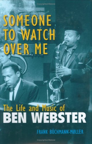 Someone to Watch over Me: The Life And Music of Ben Webster (Jazz Perspectives)
