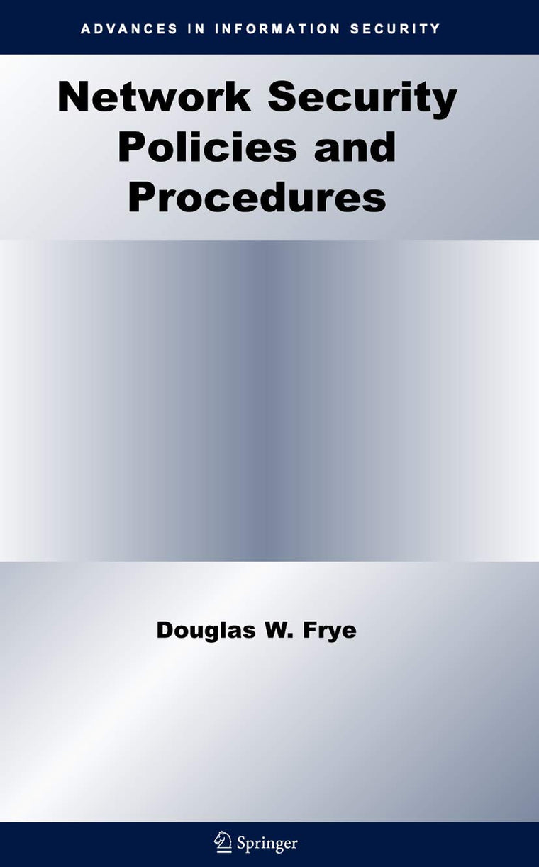 Network Security Policies and Procedures (Advances in Information Security, 32)