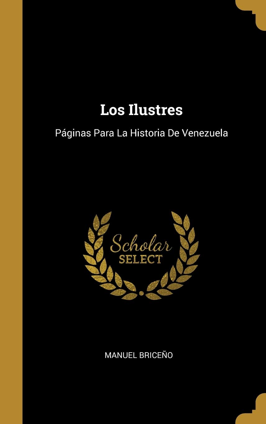 Los Ilustres: Páginas Para La Historia De Venezuela (Spanish Edition)