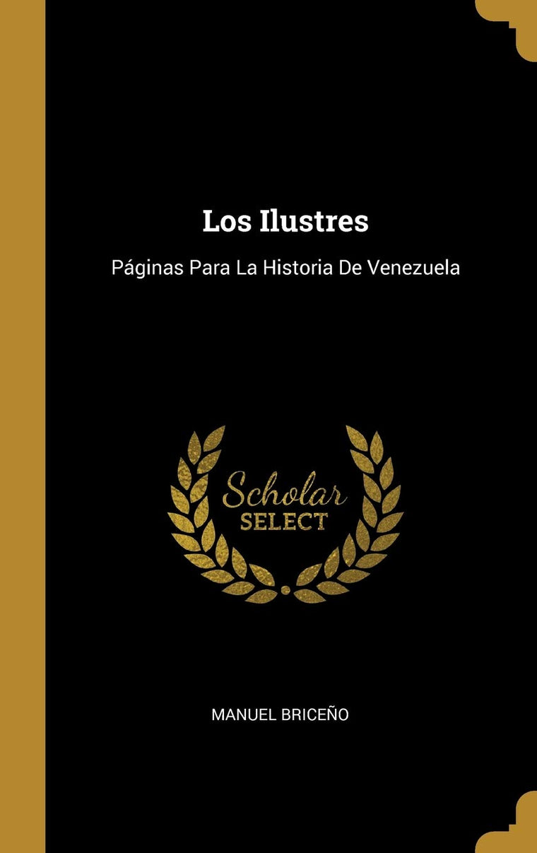 Los Ilustres: Páginas Para La Historia De Venezuela (Spanish Edition)