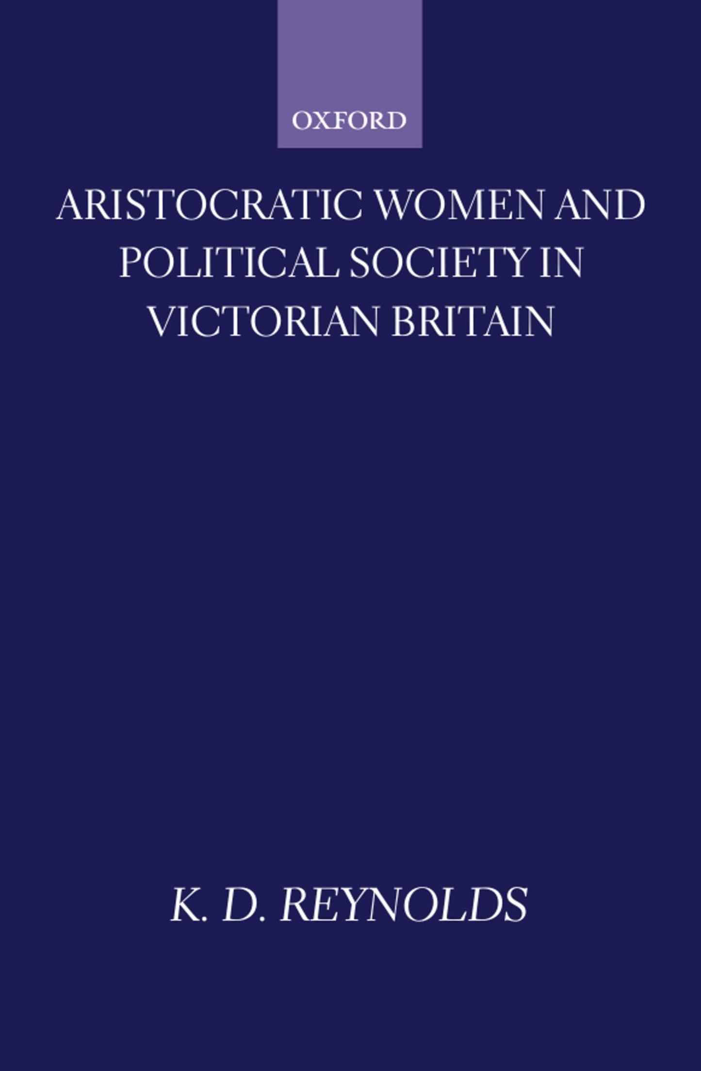 Aristocratic Women and Political Society in Victorian Britain (Oxford Historical Monographs)
