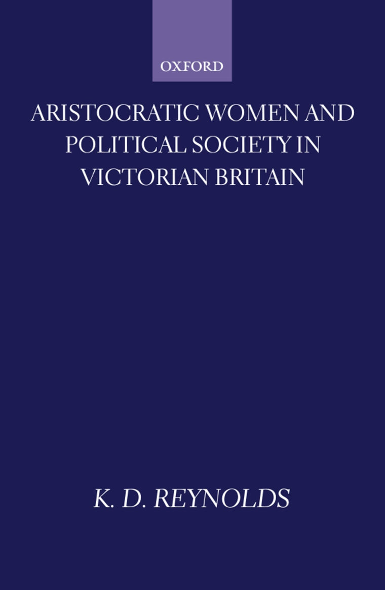 Aristocratic Women and Political Society in Victorian Britain (Oxford Historical Monographs)
