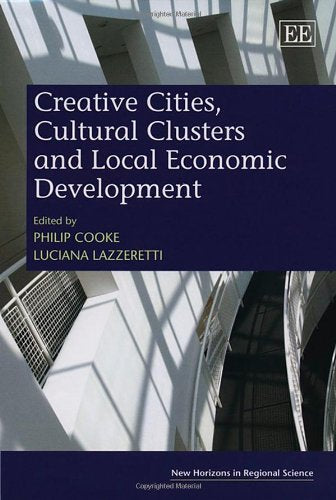 Creative Cities, Cultural Clusters and Local Economic Development (New Horizons in Regional Science series)