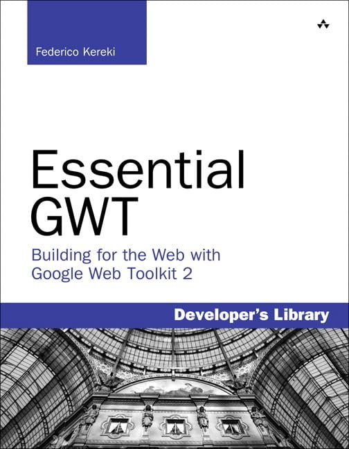 Essential GWT: Building for the Web with Google Web Toolkit 2 (Developer's Library)