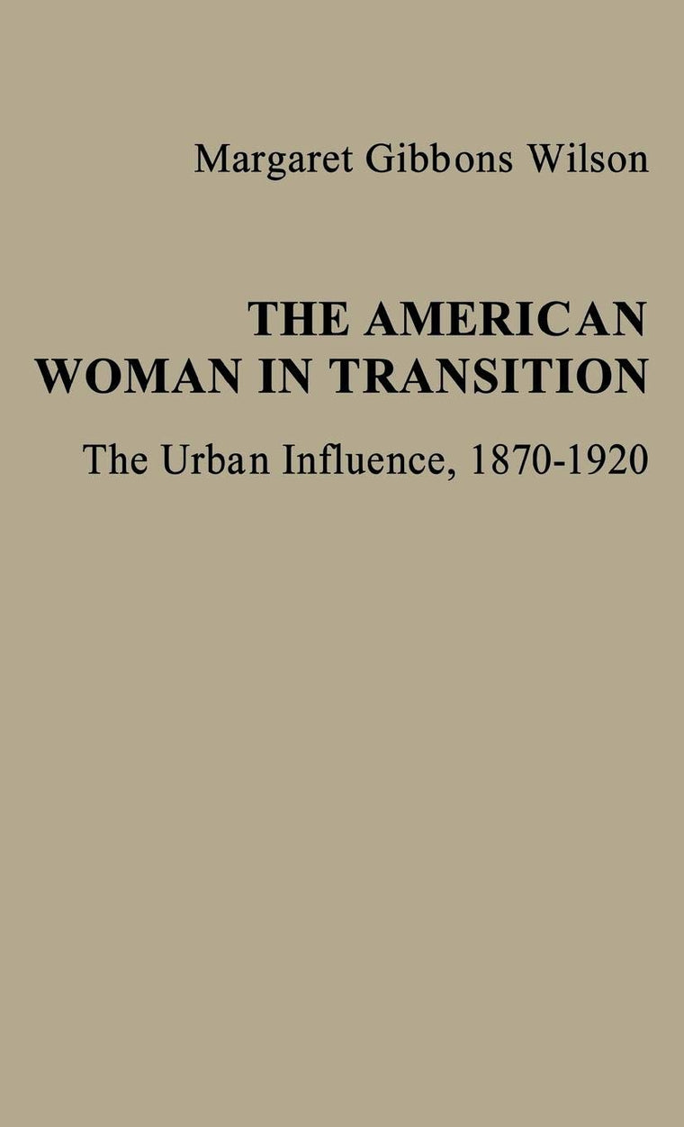 The American Woman in Transition: The Urban Influence, 1870$1920 (Contributions in Women's Studies)