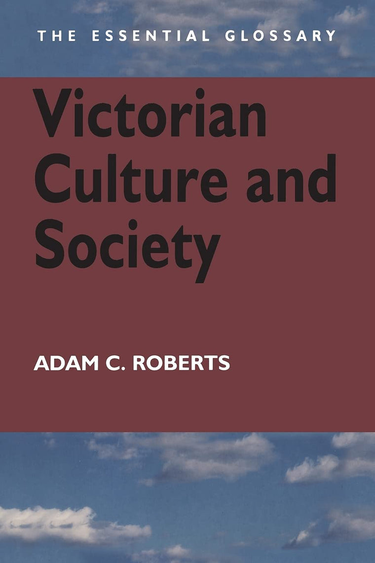 Victorian Culture and Society: The Essential Glossary (Essential Glossary Series)