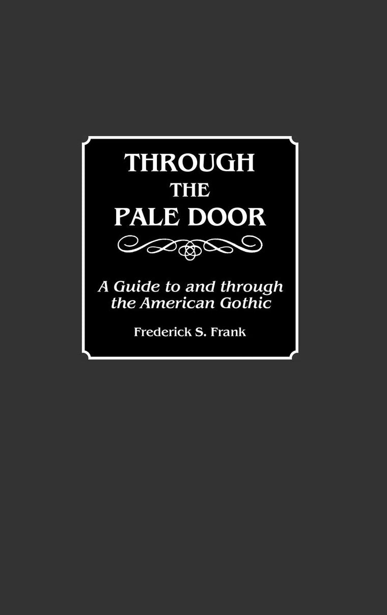 Through the Pale Door: A Guide to and through the American Gothic (Bibliographies and Indexes in American Literature)
