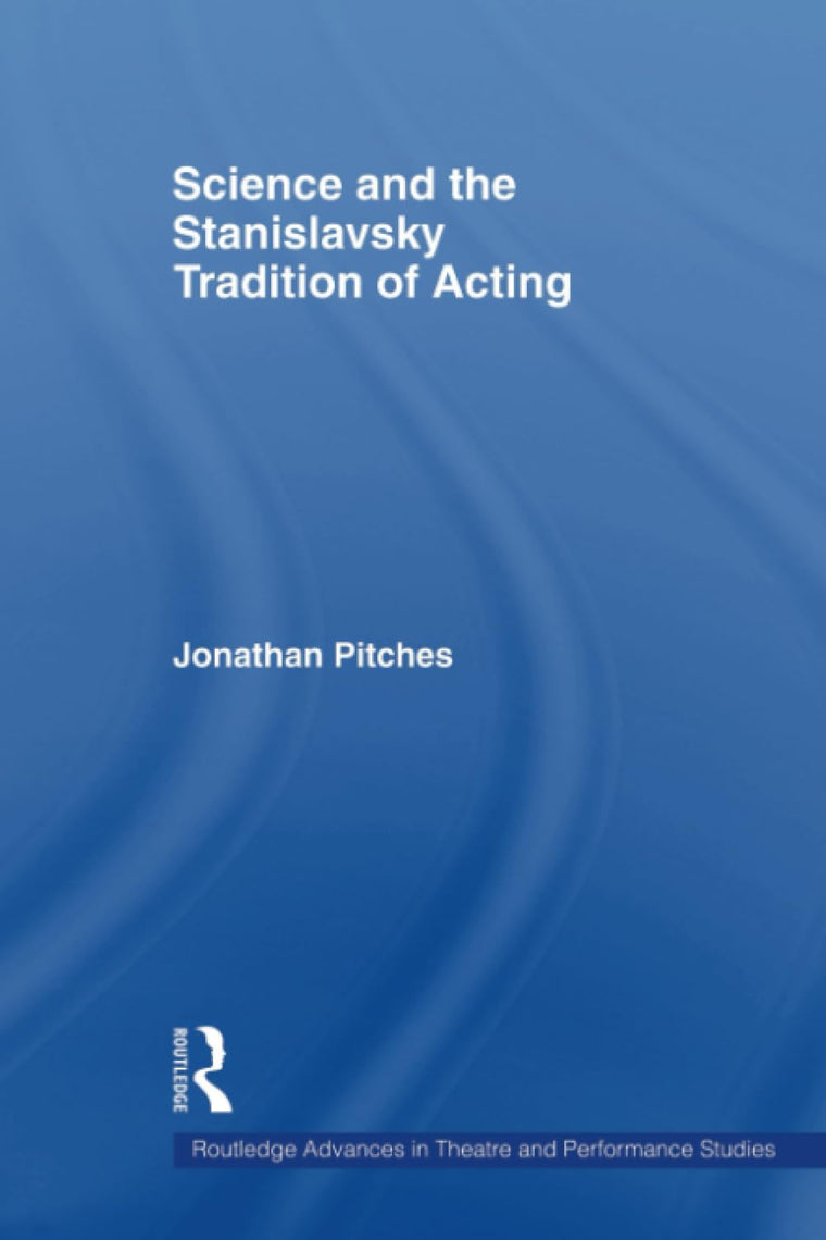 Science and the Stanislavsky Tradition of Acting (Routledge Advances in Theatre & Performance Studies)