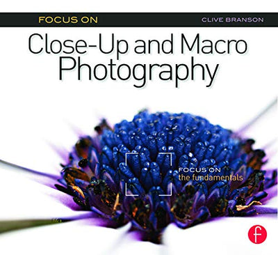 Focus On Close-Up and Macro Photography (Focus On series): Focus on the Fundamentals (The Focus On Series)