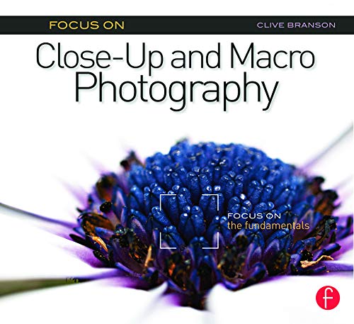 Focus On Close-Up and Macro Photography (Focus On series): Focus on the Fundamentals (The Focus On Series)