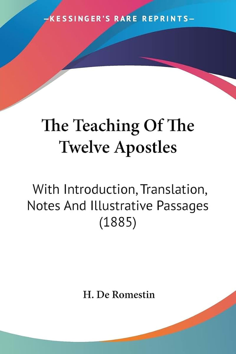The Teaching Of The Twelve Apostles: With Introduction, Translation, Notes And Illustrative Passages (1885)