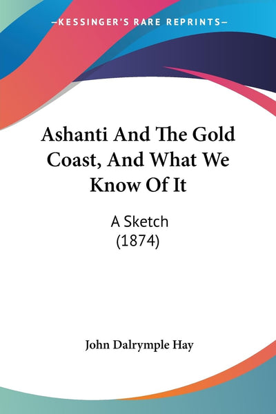 Ashanti And The Gold Coast, And What We Know Of It: A Sketch (1874)