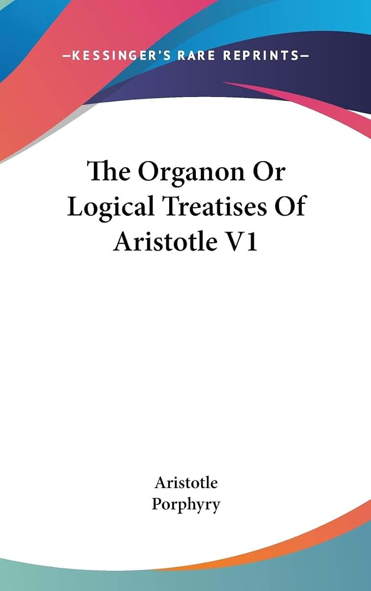 The Organon Or Logical Treatises Of Aristotle V1