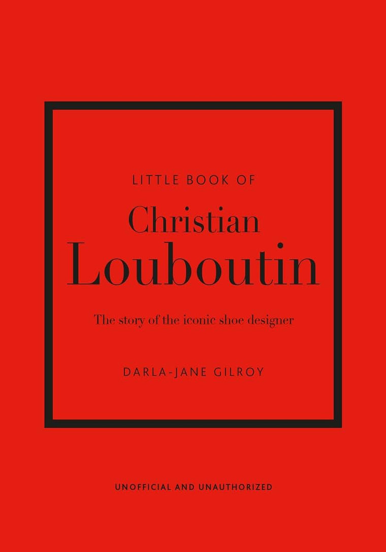 Little Book of Christian Louboutin: The Story of the Iconic Shoe Designer (Little Books of Fashion)