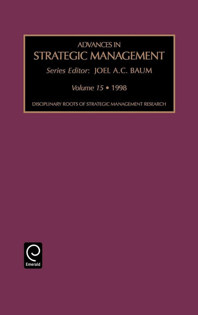 Disciplinary Roots of Strategic Management (Advances in Strategic Management, 15)