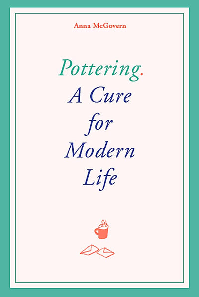Pottering: A Cure for Modern Life