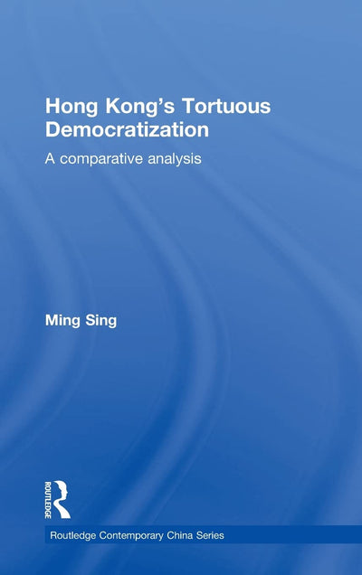 Hong Kong's Tortuous Democratization: A Comparative Analysis (RoutledgeCurzon)