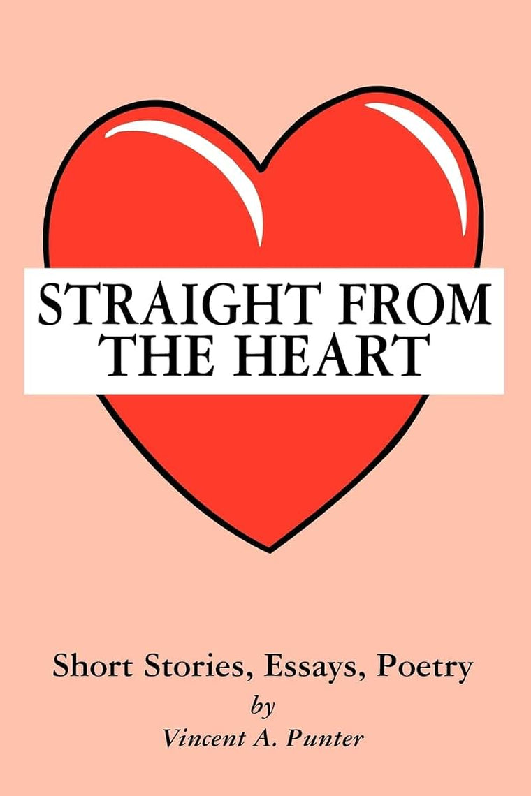 Straight From The Heart: Short Stories, Essays, Poetry