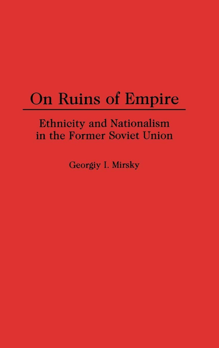 On Ruins of Empire: Ethnicity and Nationalism in the Former Soviet Union (Contributions in Political Science)
