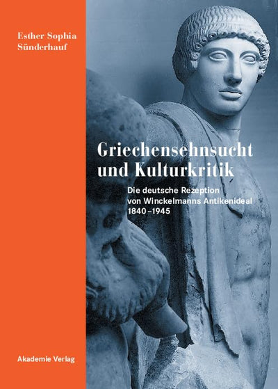 Griechensehnsucht und Kulturkritik: Die deutsche Rezeption von Winckelmanns Antikenideal 1840-1945 (German Edition)