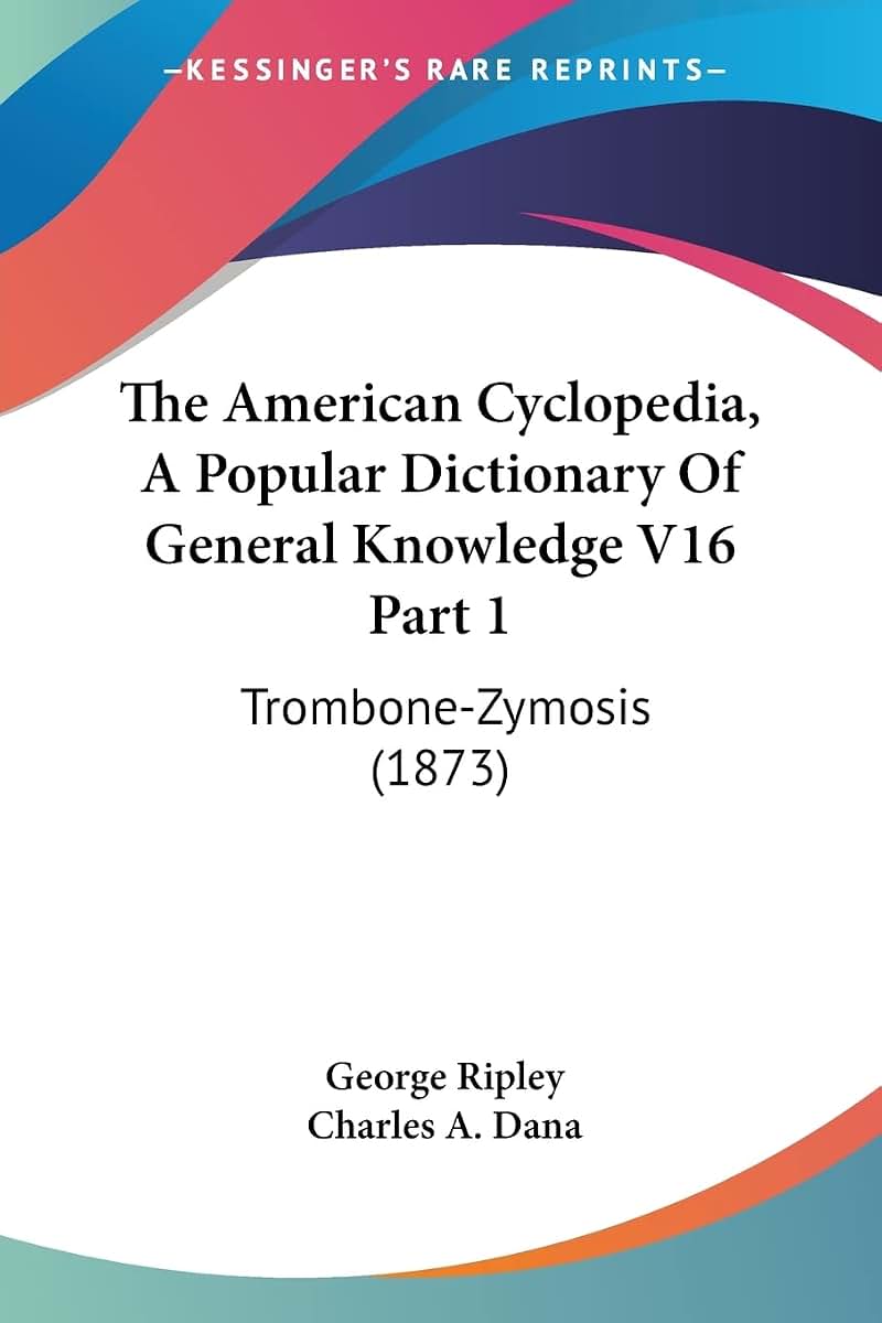 The American Cyclopedia, A Popular Dictionary Of General Knowledge V16 Part 1: Trombone-Zymosis (1873)