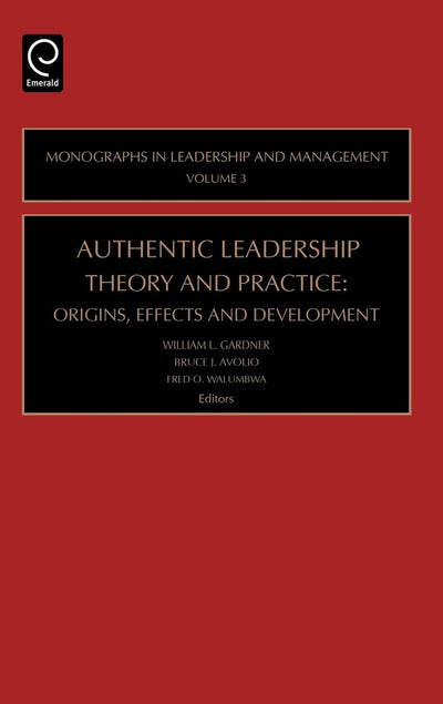 Authentic Leadership Theory and Practice: Origins, Effects and Development (Monographs in Leadership and Management, 3)