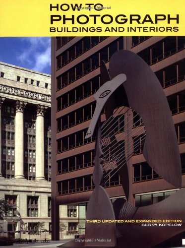 How to Photograph Buildings and Interiors: Third Updated and Expanded Edition