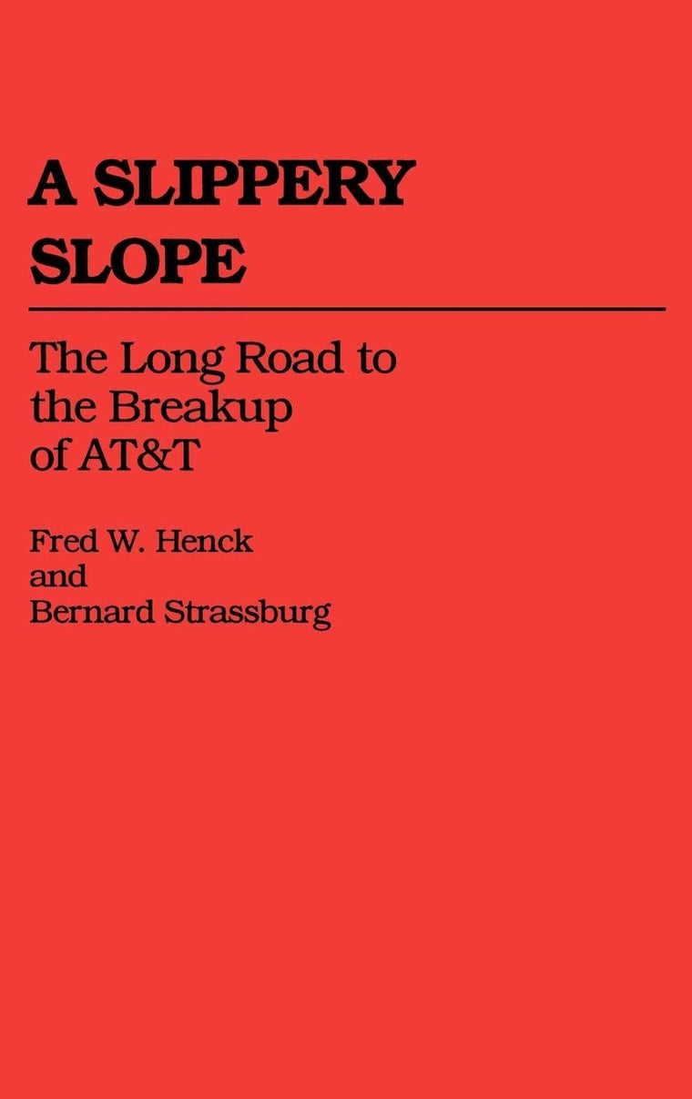 A Slippery Slope: The Long Road to the Breakup of AT&T (Contributions in Economics and Economic History)