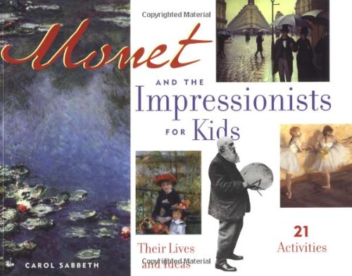 Monet and the Impressionists for Kids: Their Lives and Ideas, 21 Activities (Volume 6)