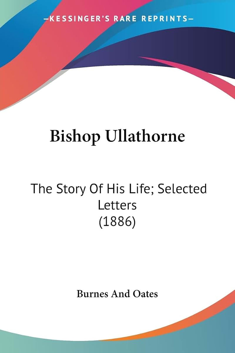 Bishop Ullathorne: The Story Of His Life; Selected Letters (1886)