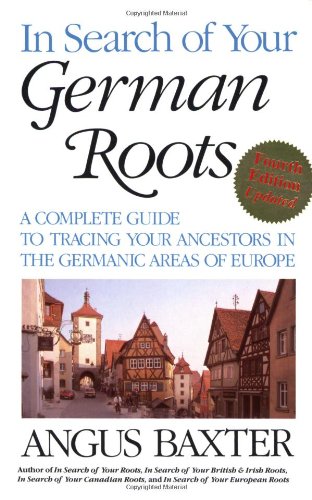 In Search of Your German Roots: A Complete Guide to Tracing Your Ancestors in the Germanic Areas of Europe