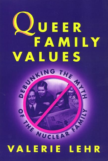 Queer Family Values: Rethinking the Myth of the Nuclear Family (Queer Politics Queer Theories)