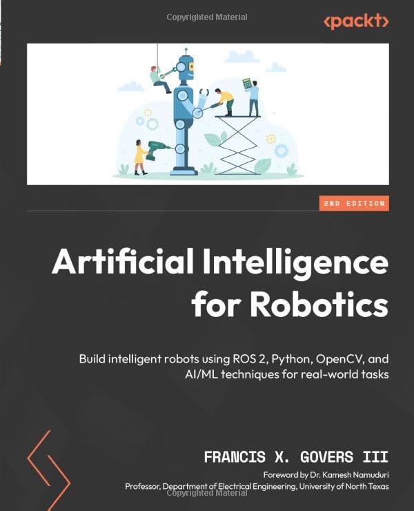 Artificial Intelligence for Robotics - Second Edition: Build intelligent robots using ROS 2, Python, OpenCV, and AI/ML techniques for real-world tasks