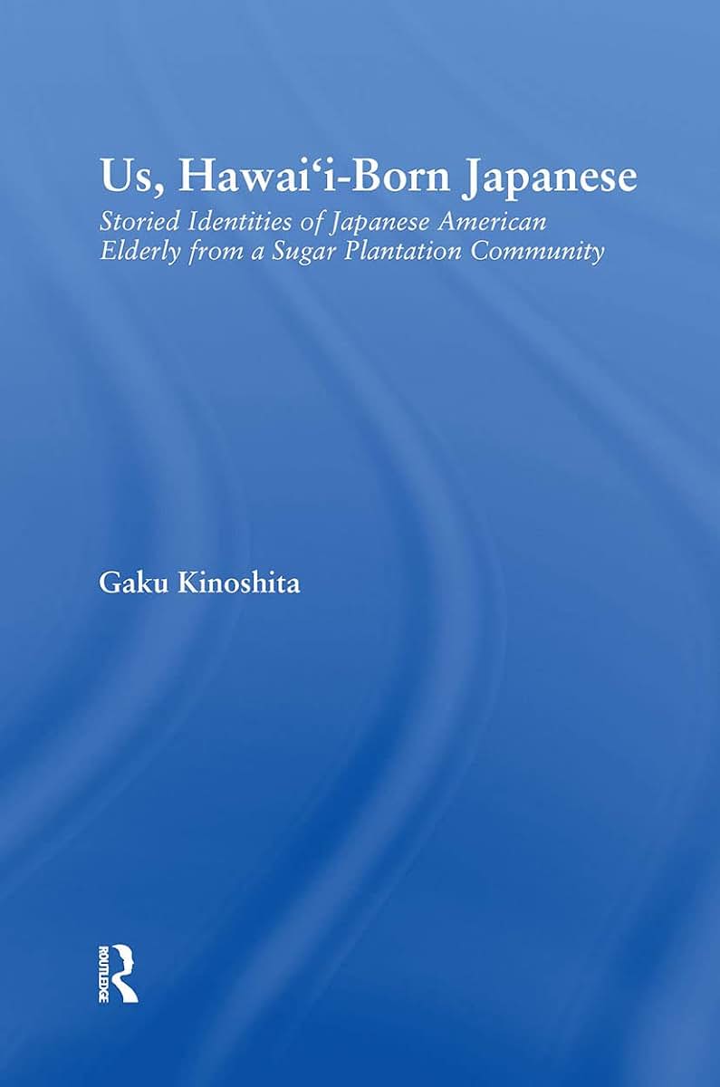 Us, Hawai'i-born Japanese: Storied Identities of Japanese American Elderly from a Sugar Plantation Community (Studies in Asian Americans)