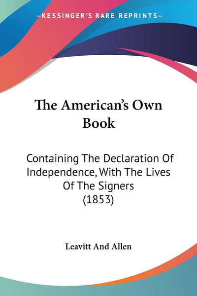 The American's Own Book: Containing The Declaration Of Independence, With The Lives Of The Signers (1853)