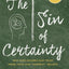 The Sin of Certainty: Why God Desires Our Trust More Than Ou