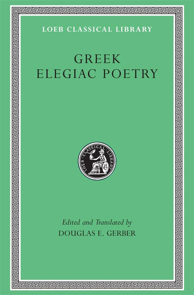 Greek Elegiac Poetry: From the Seventh to the Fifth Centuries B.C. (Loeb Classical Library No. 258)
