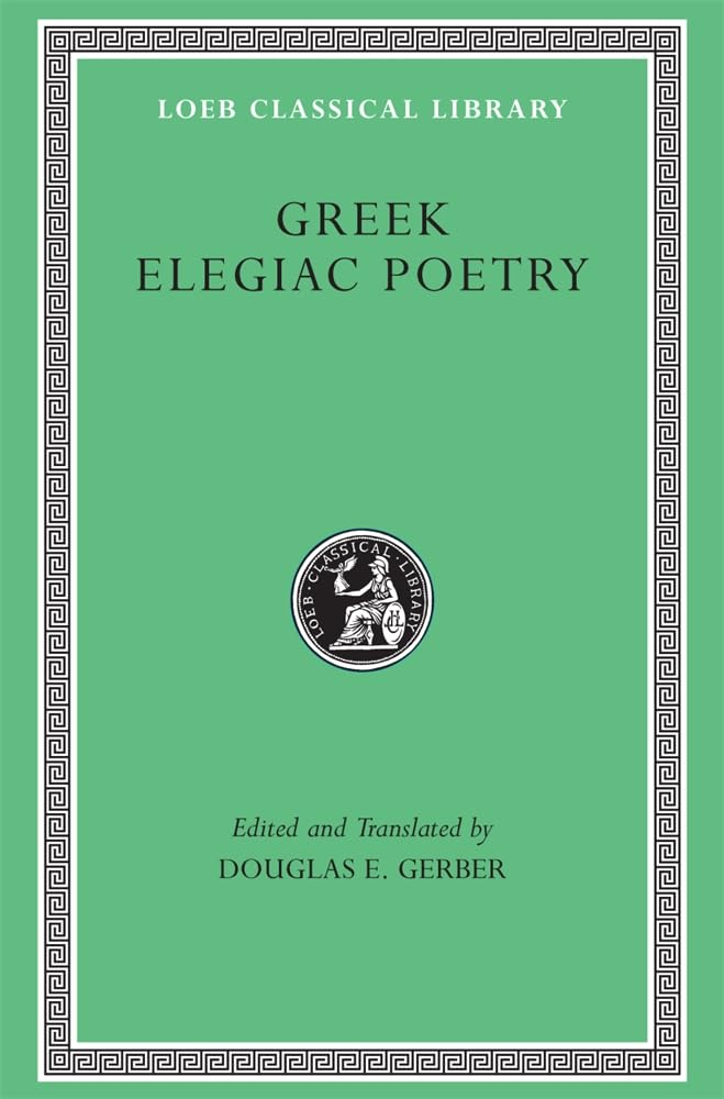 Greek Elegiac Poetry: From the Seventh to the Fifth Centuries B.C. (Loeb Classical Library No. 258)