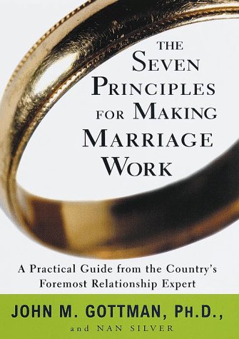 The Seven Principles for Making Marriage Work: A Practical Guide from the Country's Foremost Relationship Expert