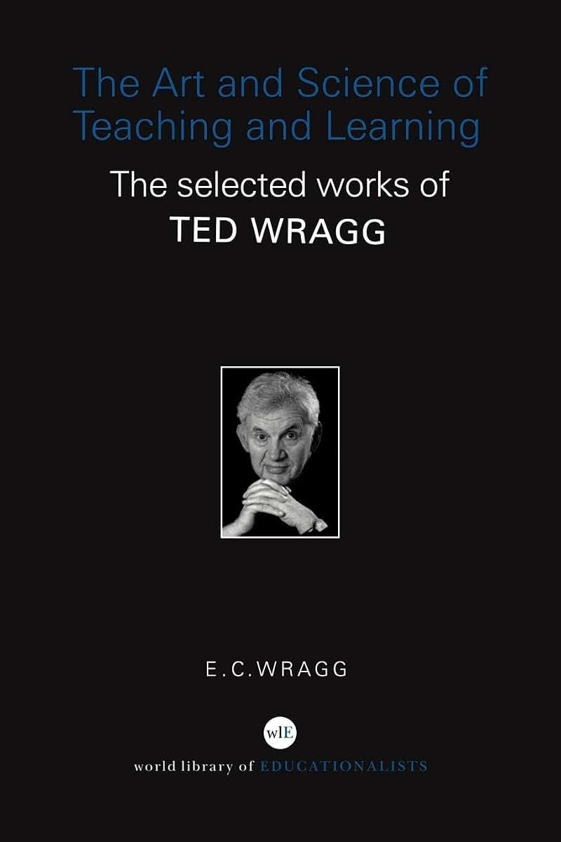 The Art and Science of Teaching and Learning: The Selected Works of Ted Wragg (World Library of Educationalists)