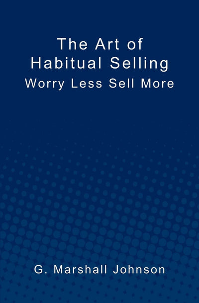 The Art of Habitual Selling: Worry Less Sell More