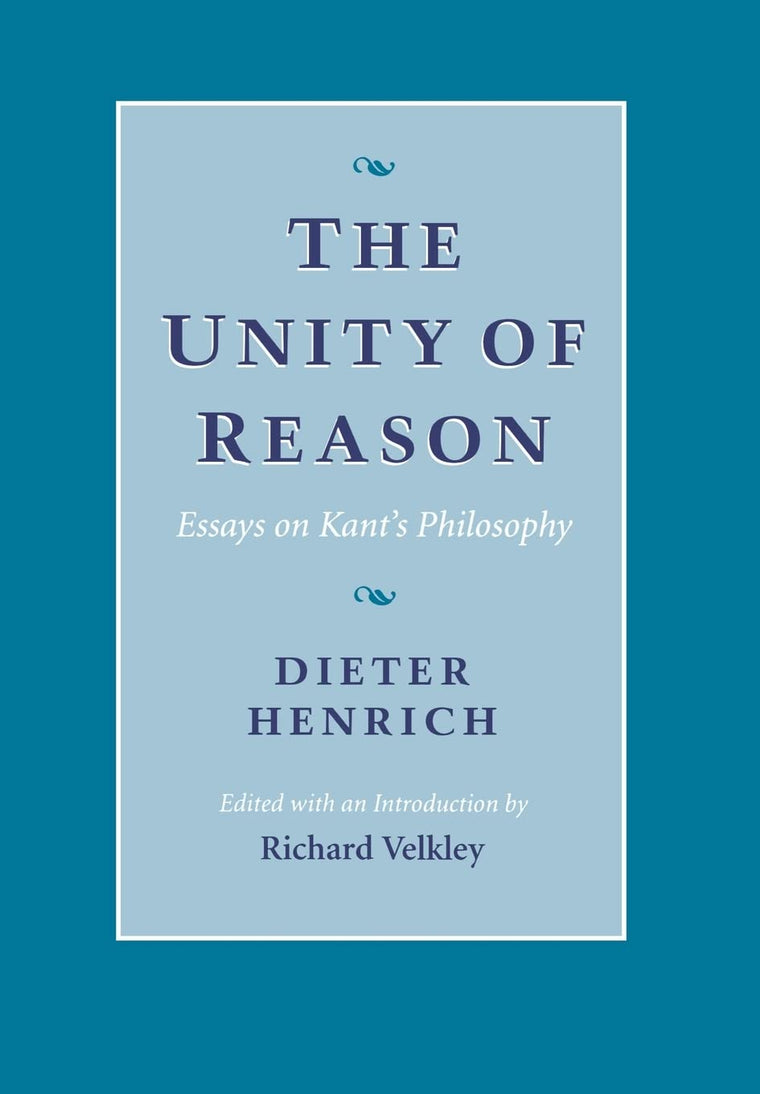 The Unity of Reason: Essays on Kants Philosophy by Henrich,