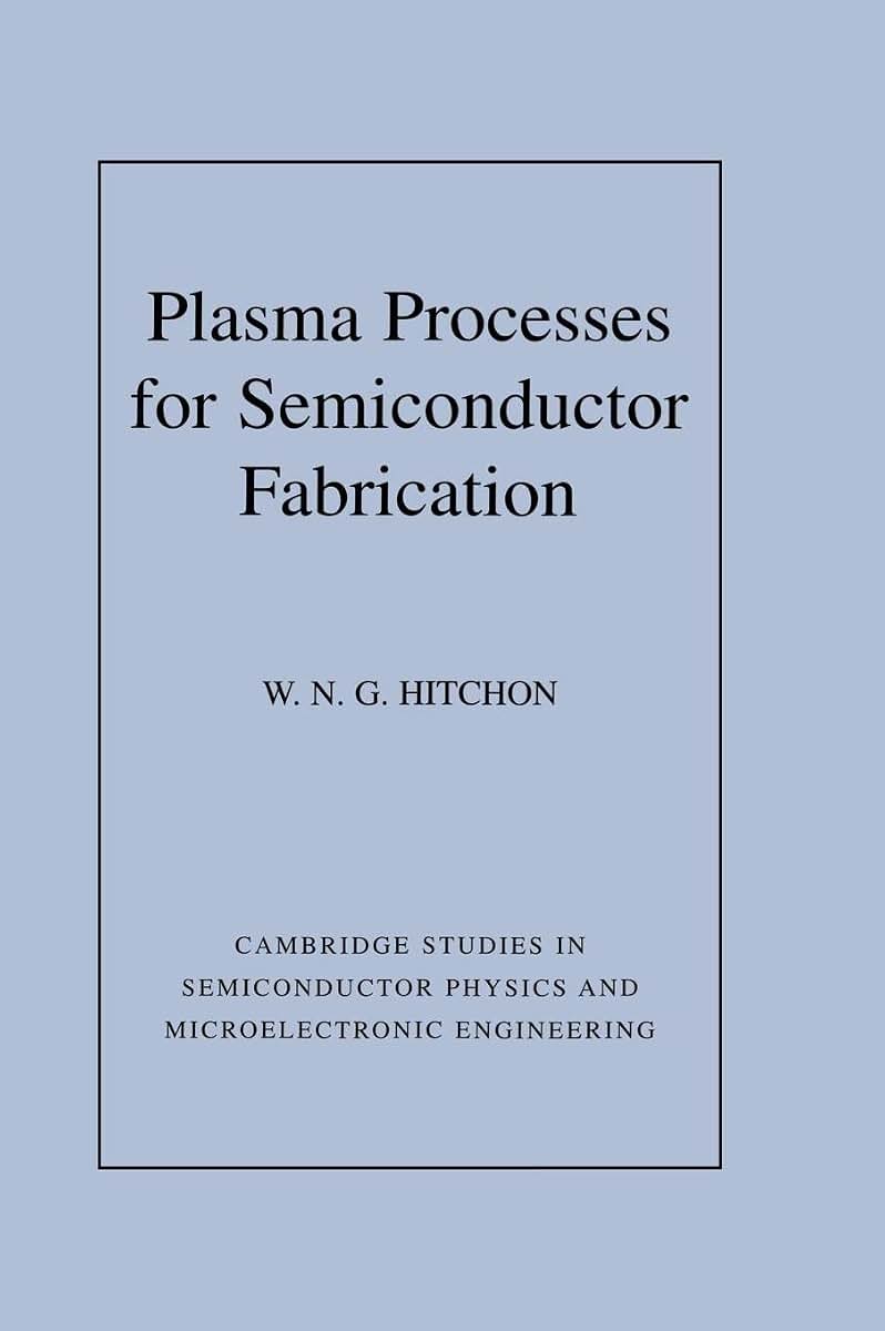 Plasma Processes for Semiconductor Fabrication (Cambridge Studies in Semiconductor Physics and Microelectronic Engineering, Series Number 8)