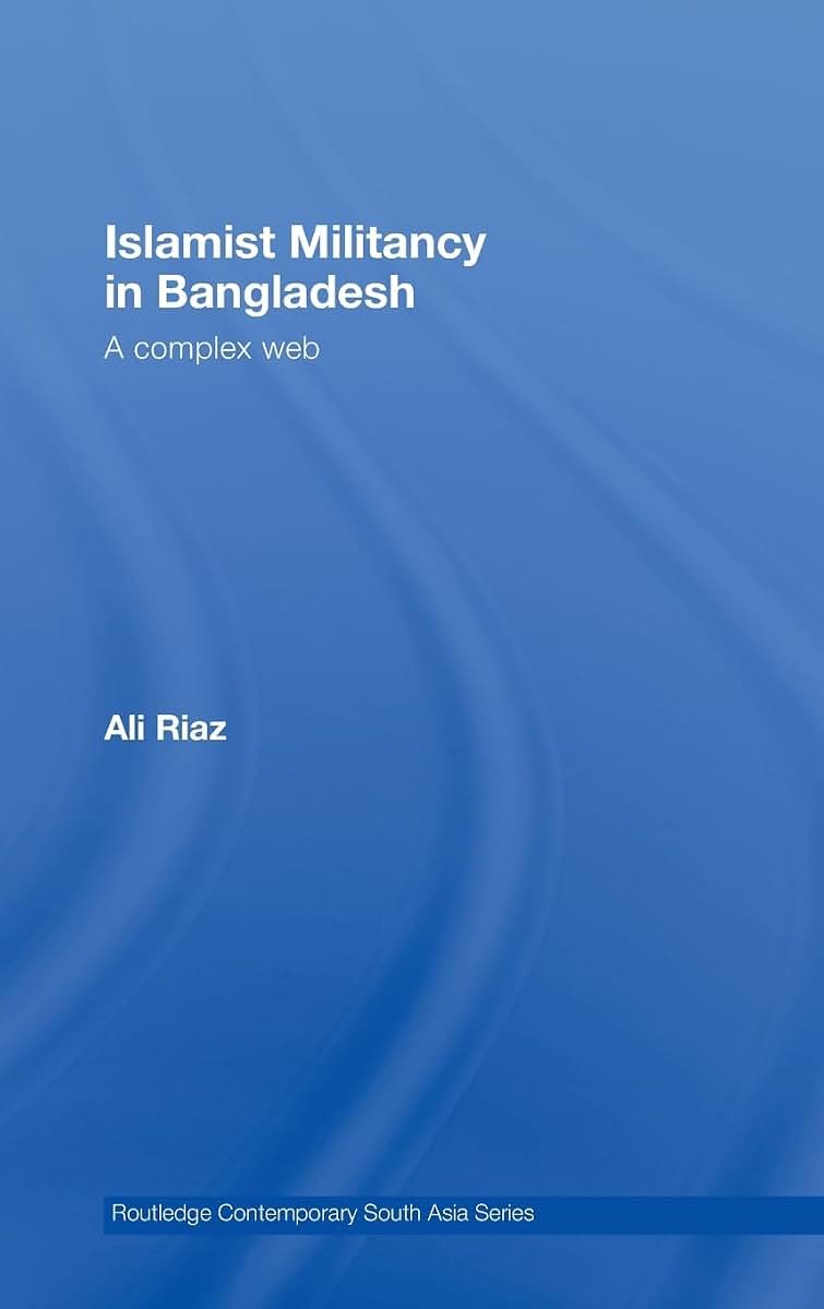 Islamist Militancy in Bangladesh: A Complex Web (Routledge Contemporary South Asia Series)