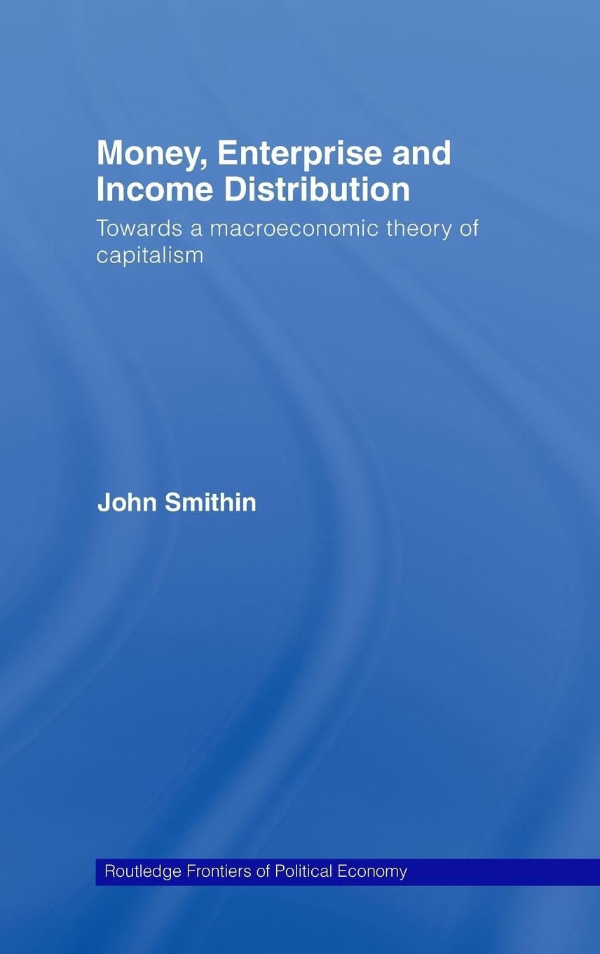 Money, Enterprise and Income Distribution: Towards a macroeconomic theory of capitalism (Routledge Frontiers of Political Economy)