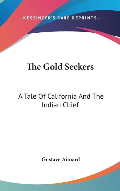 The Gold Seekers: A Tale Of California And The Indian Chief
