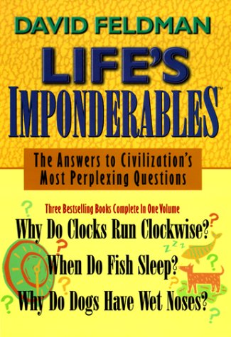 Lifes Imponderables: The Answers to Civilizations Most Perplexing Questions : Why Do Clocks Run Clockwise? When Do Fish Sleep? Why Do Dogs Have Wet Noses?