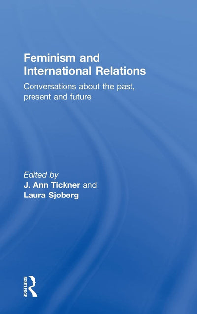 Feminism and International Relations: Conversations about the Past, Present and Future