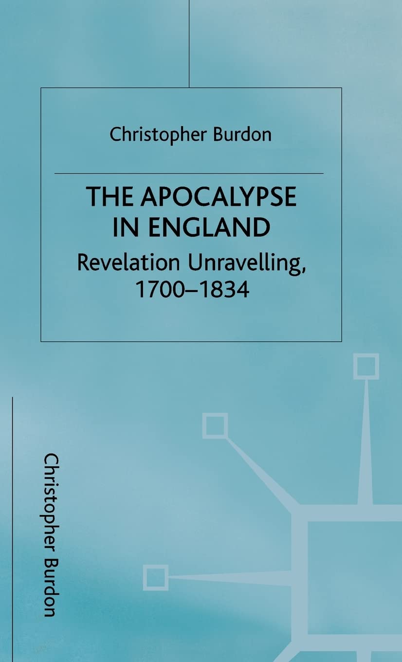 The Apocalypse in England: Revelation Unravelling, 1700-1834 (Studies in Literature and Religion)